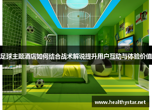 足球主题酒店如何结合战术解说提升用户互动与体验价值
