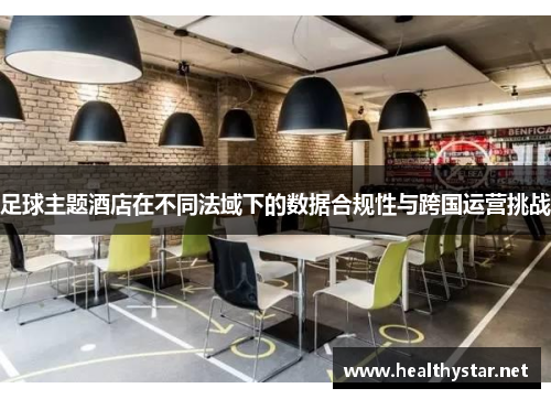 足球主题酒店在不同法域下的数据合规性与跨国运营挑战
